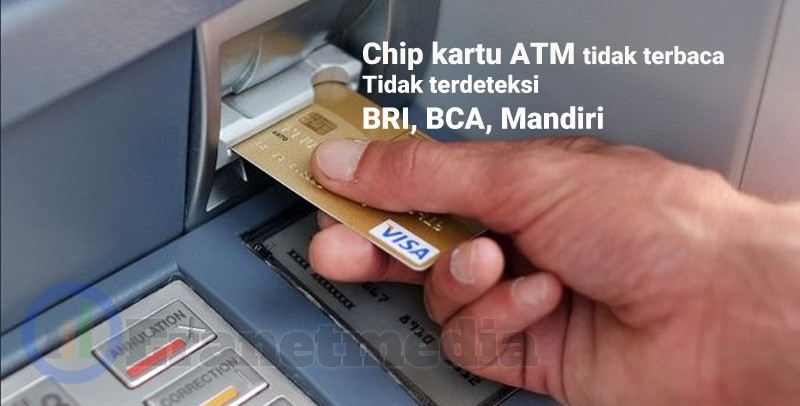 Chip kartu ATM tidak terdeteksi, tidak terbaca BCA BRI Mandiri